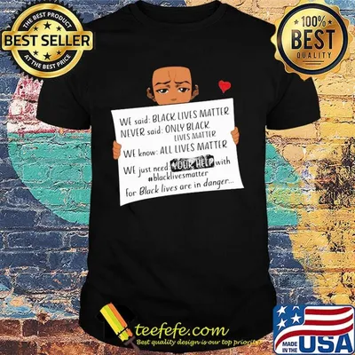 We said black lives matter never said only black lives matter shirt