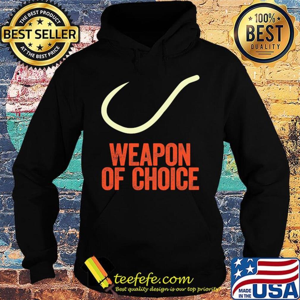 Weapon Of Choice Fishing Shirt Hoodie Weapon Of Choice Fishing Shirt Hoodie