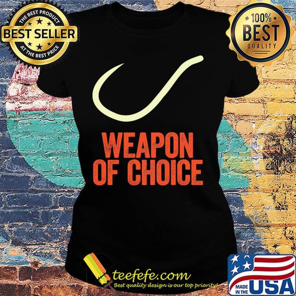 Weapon Of Choice Fishing Shirt Ladies tee Weapon Of Choice Fishing Shirt Ladies tee