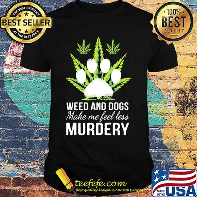 Weed and paw dogs make me feel less murdery shirt