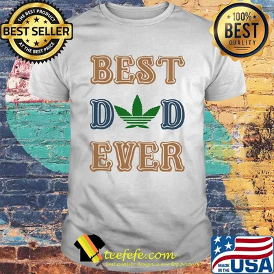 Weed best dad ever happy father's day shirt