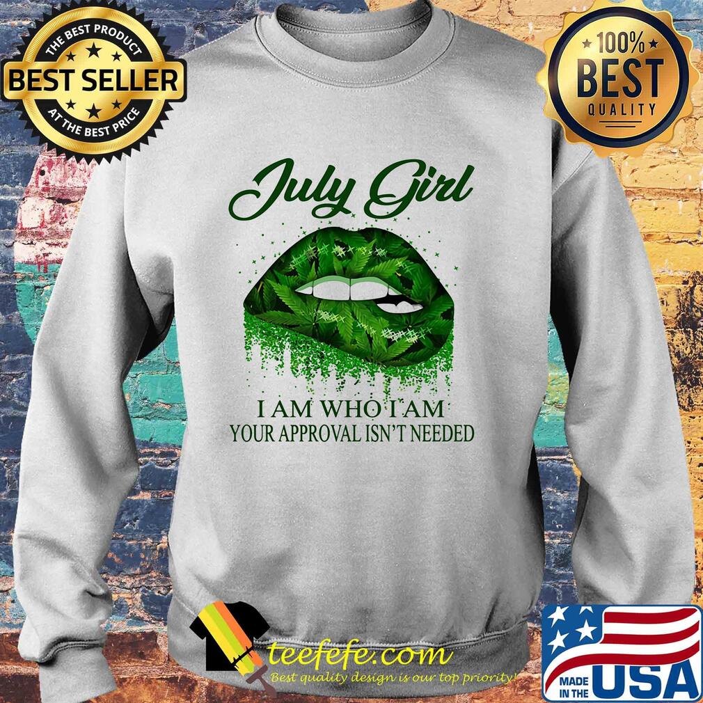 Weed lip july girl i am who i am your approval isn't needed s Sweater Weed lip july girl i am who i am your approval isn't needed s Sweater