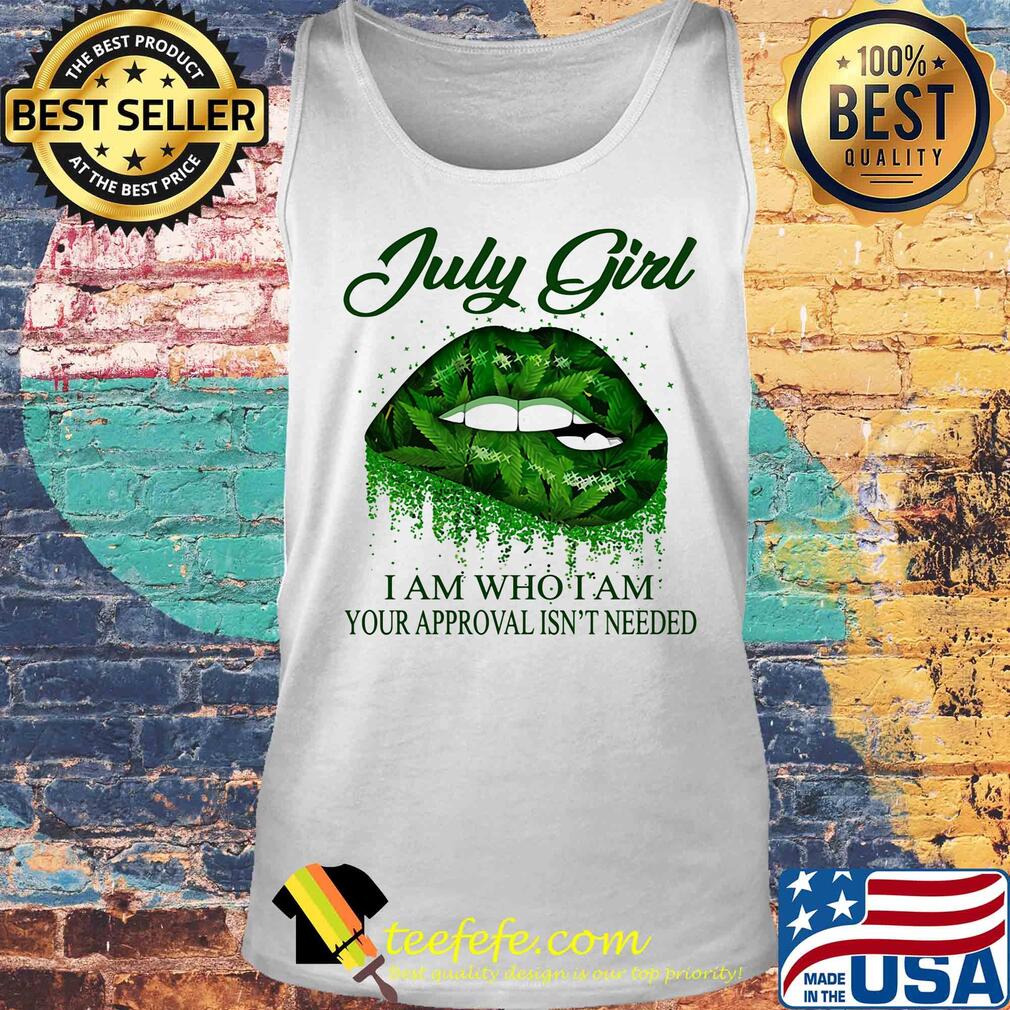 Weed lip july girl i am who i am your approval isn't needed s Tank top Weed lip july girl i am who i am your approval isn't needed s Tank top