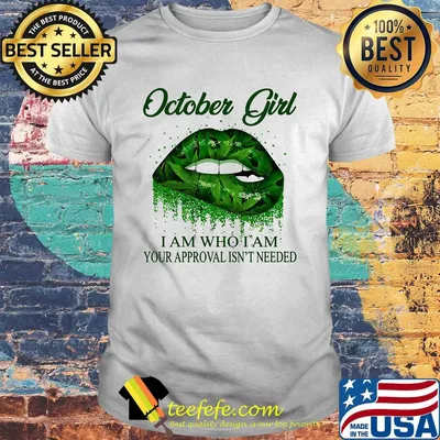 Weed lip october girl i am who i am your approval isn't needed shirt