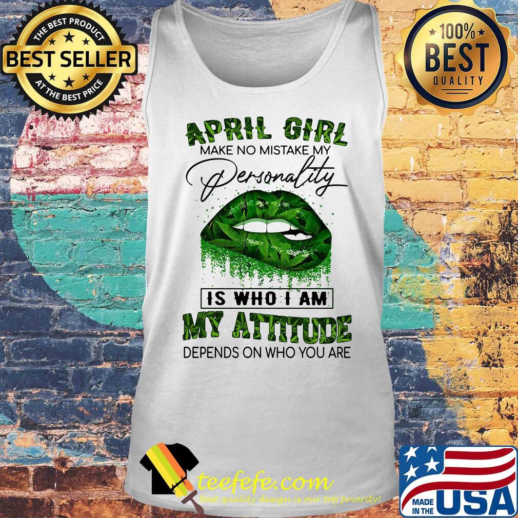 Weed lips april girl make no mistake my personality is who i am my attitude depends on who you are s Tank top Weed lips april girl make no mistake my personality is who i am my attitude depends on who you are s Tank top