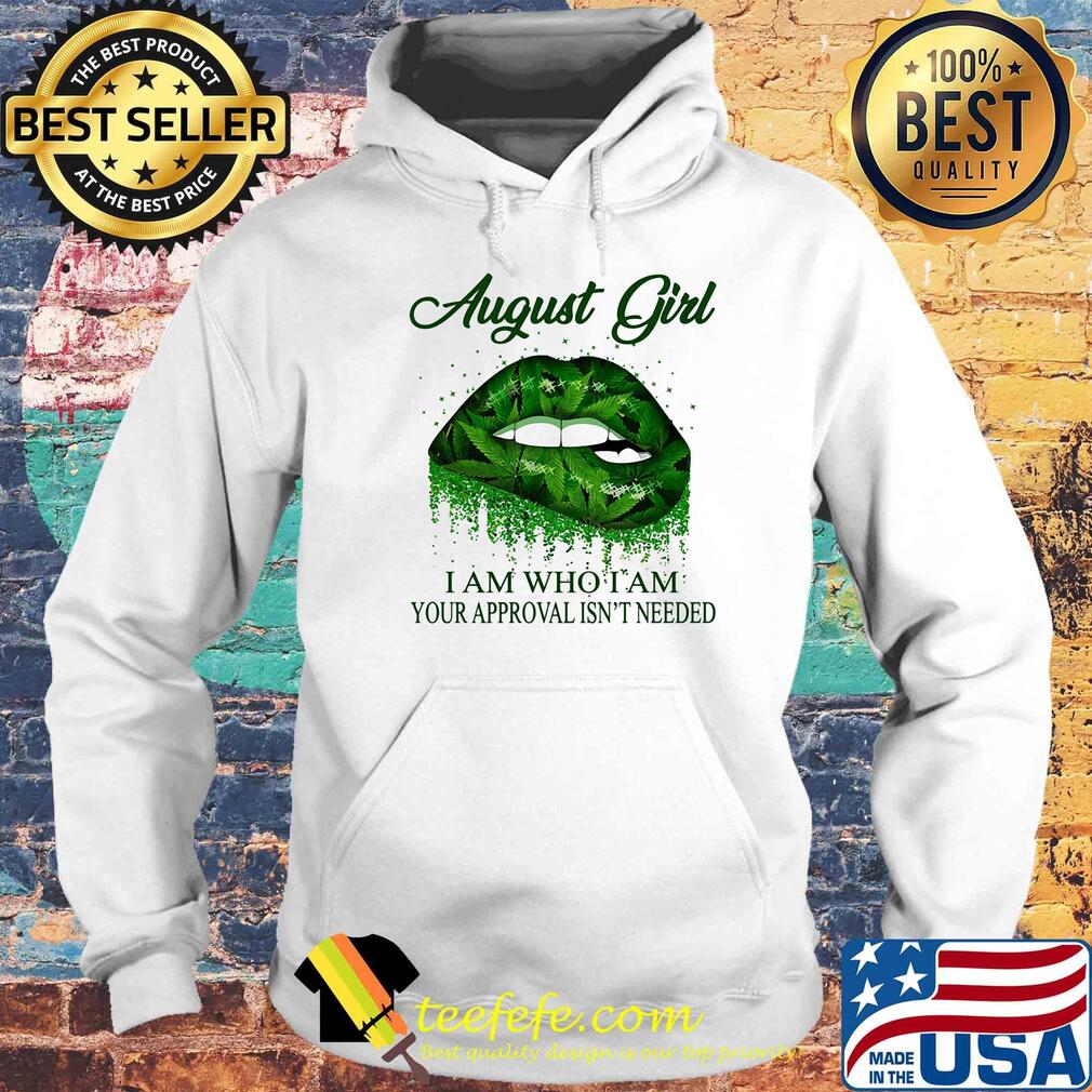 Weed lips august girl i am who i am your approval isn't needed s Hoodie Weed lips august girl i am who i am your approval isn't needed s Hoodie