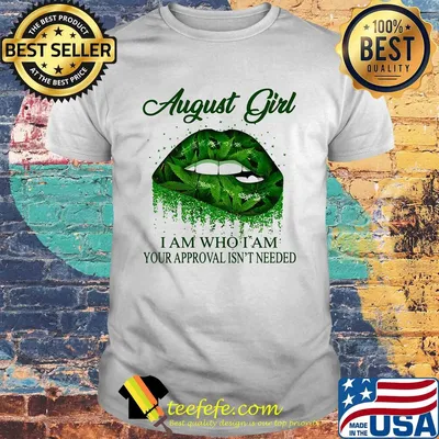 Weed lips august girl i am who i am your approval isn't needed shirt