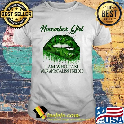 Weed lips november girl i am who i am your approval isn't needed shirt