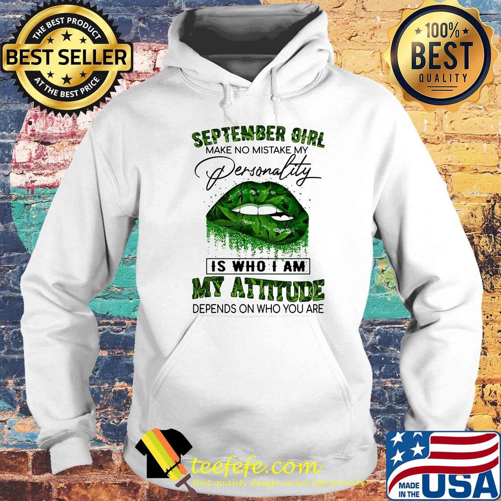 Weed lips september girl make no mistake my personality is who i am my attitude depends on who you are s Hoodie Weed lips september girl make no mistake my personality is who i am my attitude depends on who you are s Hoodie