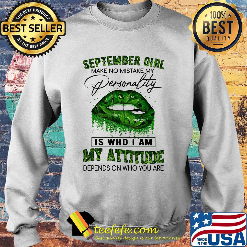 Weed lips september girl make no mistake my personality is who i am my attitude depends on who you are s Sweater Weed lips september girl make no mistake my personality is who i am my attitude depends on who you are s Sweater
