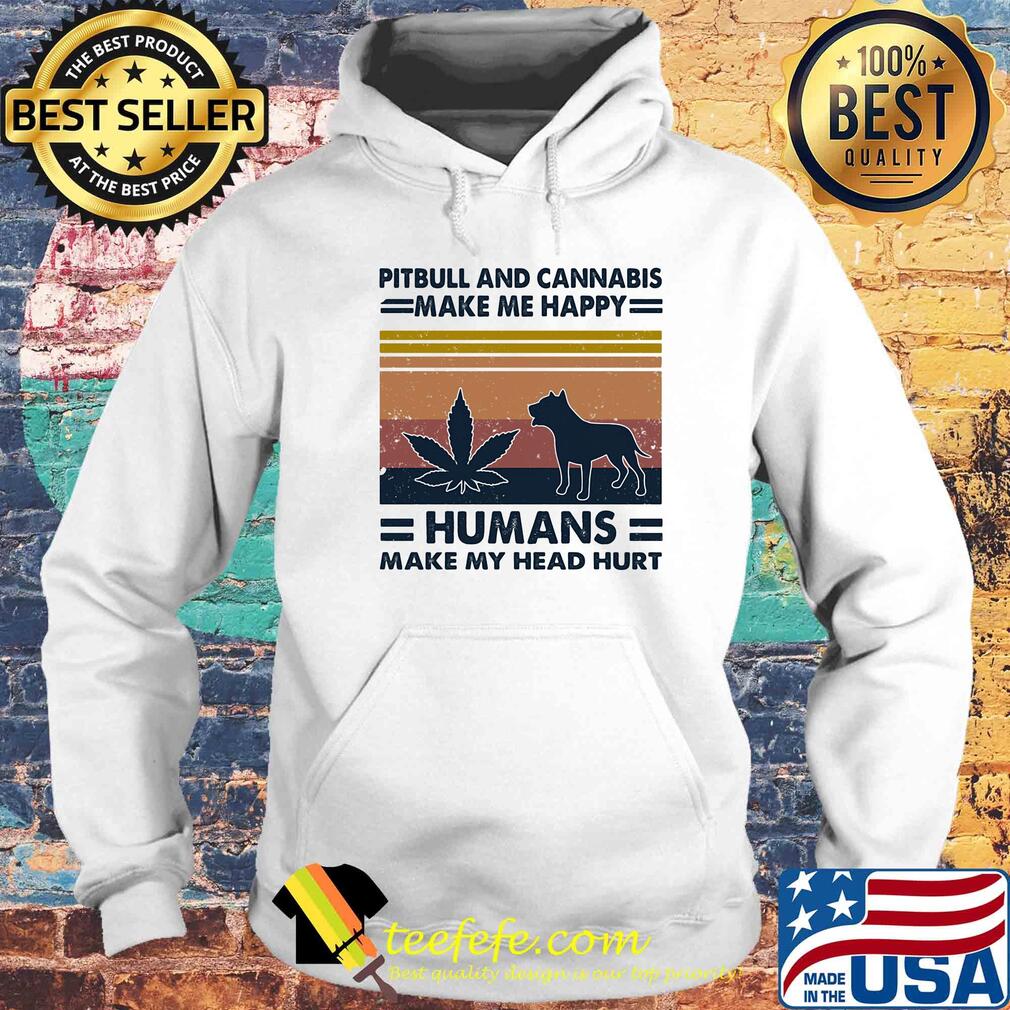 Weed pitbull and cannabis make me happy humans make my head hurt vintage retro s Hoodie Weed pitbull and cannabis make me happy humans make my head hurt vintage retro s Hoodie