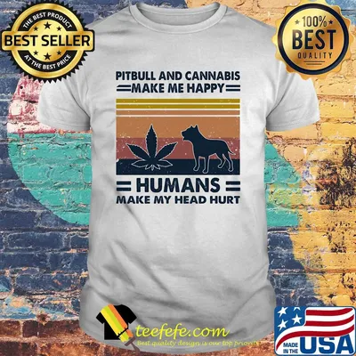 Weed pitbull and cannabis make me happy humans make my head hurt vintage retro shirt