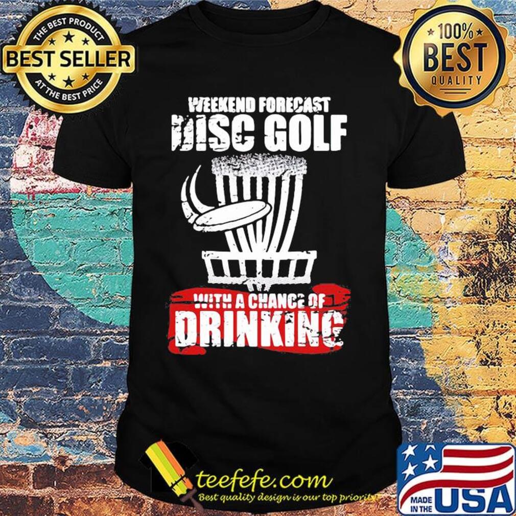 Weekend forecast disc golf with a chance of drinking shirt