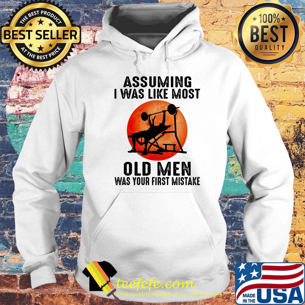 Weight lifting assuming i'm just an old man was your first mistake s Hoodie Weight lifting assuming i'm just an old man was your first mistake s Hoodie