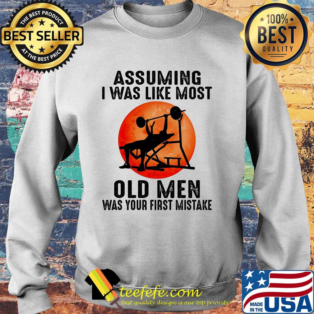Weight lifting assuming i'm just an old man was your first mistake s Sweater Weight lifting assuming i'm just an old man was your first mistake s Sweater