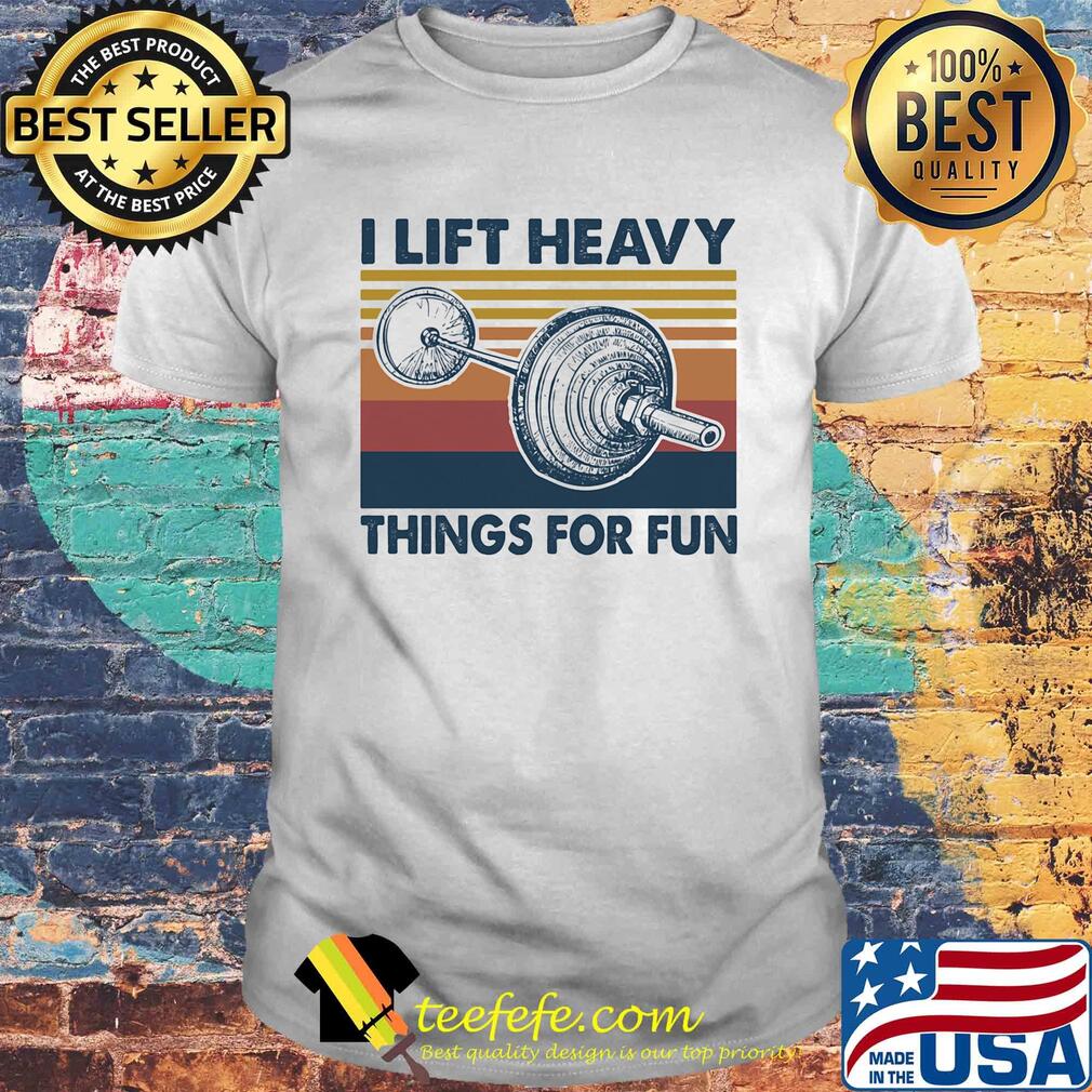 Weight lifting i lift heavy things for fun vintage retro shirt Weight lifting i lift heavy things for fun vintage retro shirt