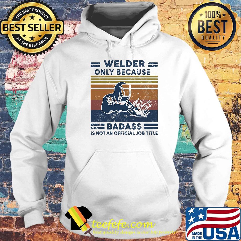 Welder only because badass is not an official job title vintage retro s Hoodie Welder only because badass is not an official job title vintage retro s Hoodie