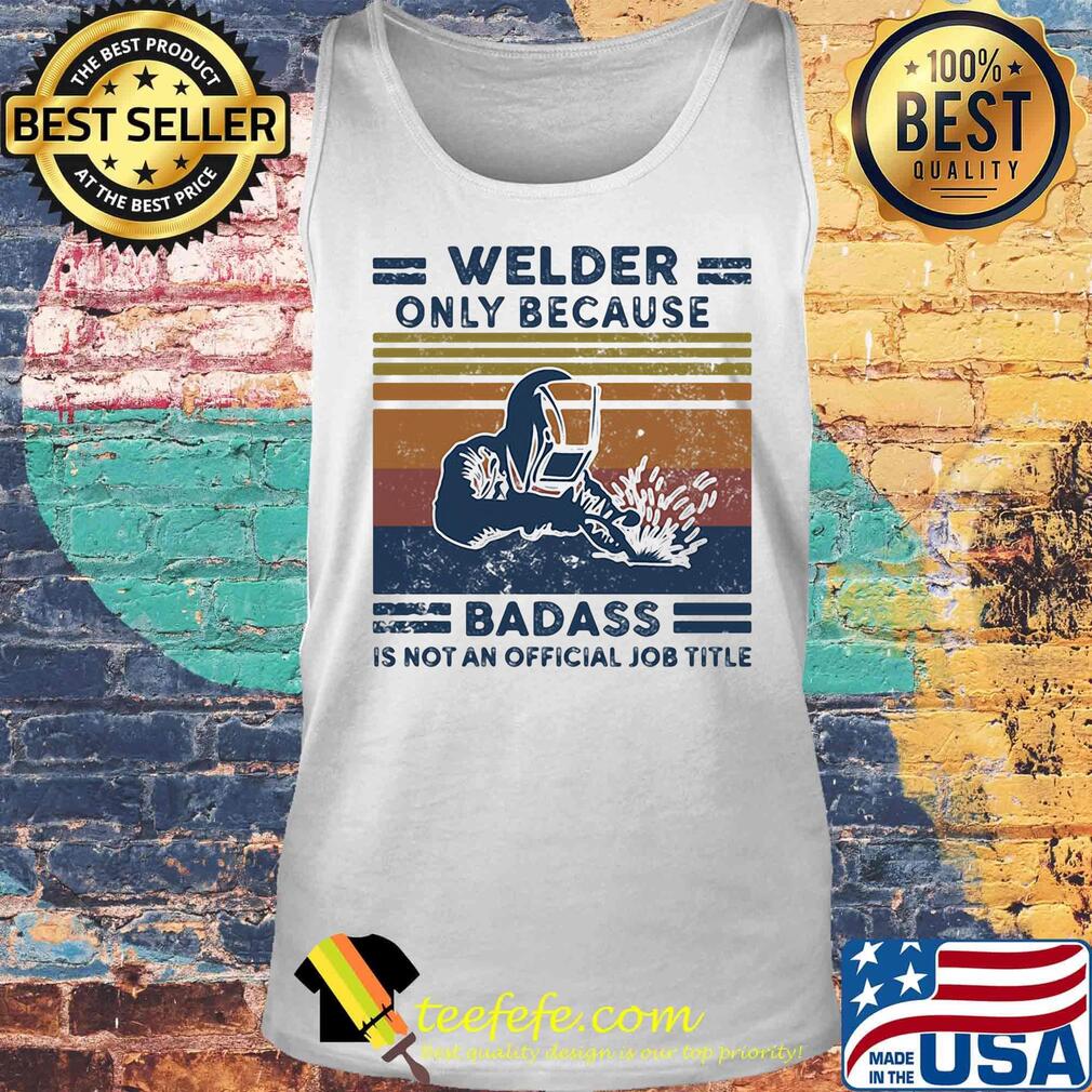 Welder only because badass is not an official job title vintage retro s Tank top Welder only because badass is not an official job title vintage retro s Tank top
