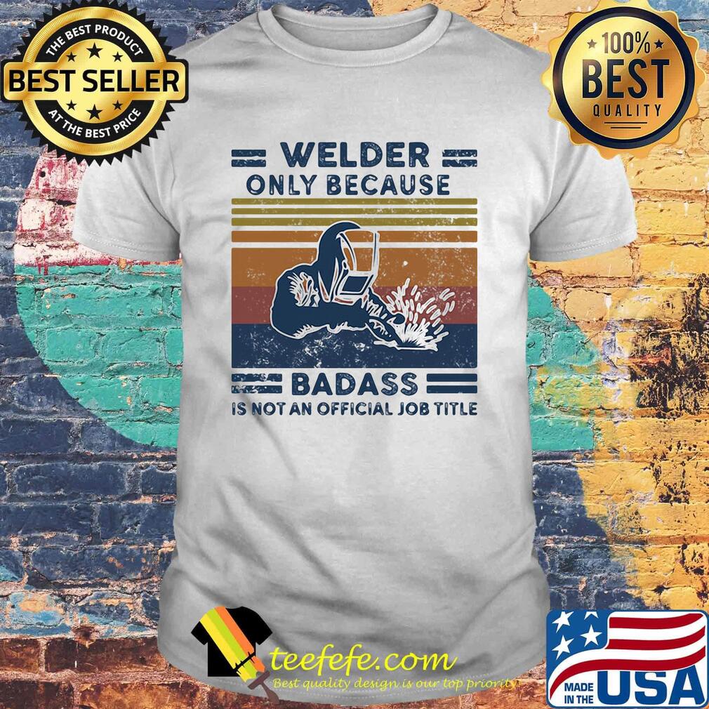 Welder only because badass is not an official job title vintage retro shirt Welder only because badass is not an official job title vintage retro shirt