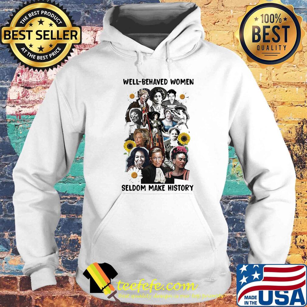 Well behaved women seldom make history s Hoodie Well behaved women seldom make history s Hoodie