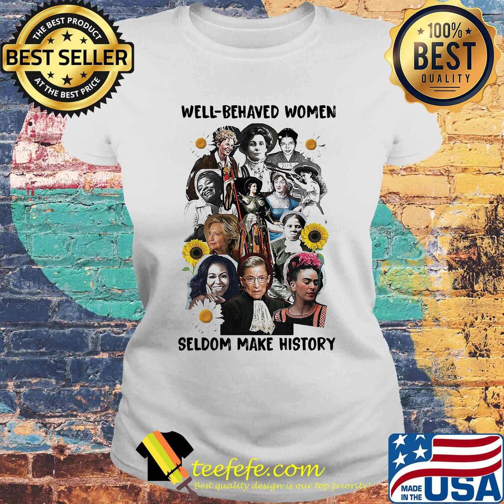 Well behaved women seldom make history s Laides tee Well behaved women seldom make history s Laides tee