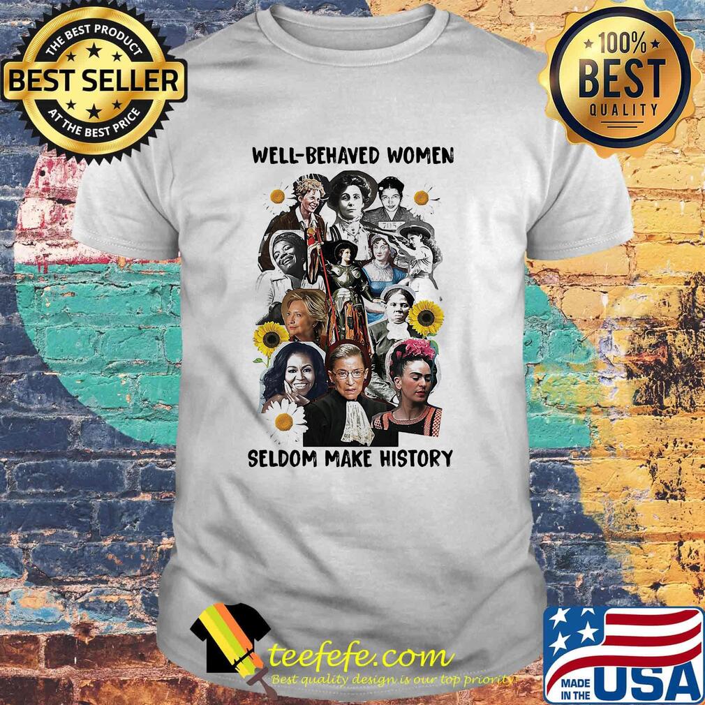 Well behaved women seldom make history shirt Well behaved women seldom make history shirt