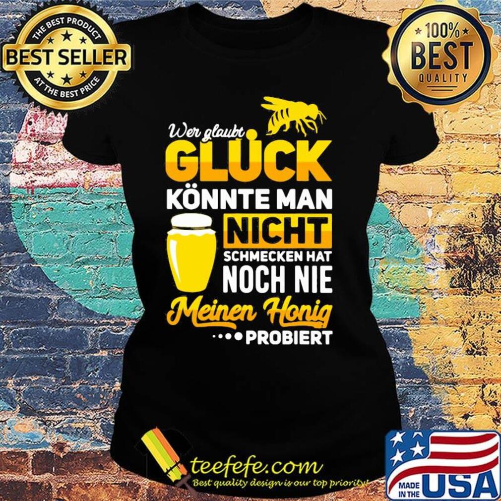 Wer glaubt gluck konnte man nicht schmecken hat noch nie meinen honig s Ladies tee Wer glaubt gluck konnte man nicht schmecken hat noch nie meinen honig s Ladies tee