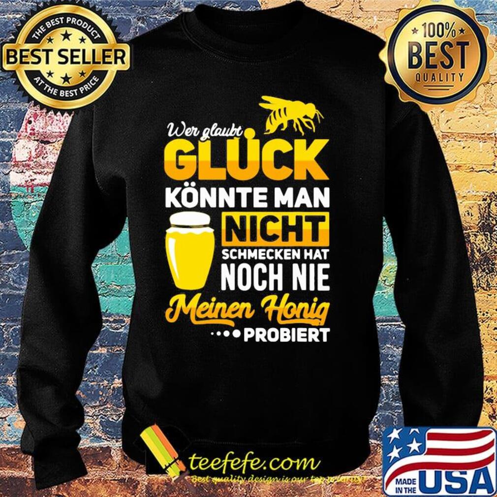 Wer glaubt gluck konnte man nicht schmecken hat noch nie meinen honig s Sweater Wer glaubt gluck konnte man nicht schmecken hat noch nie meinen honig s Sweater