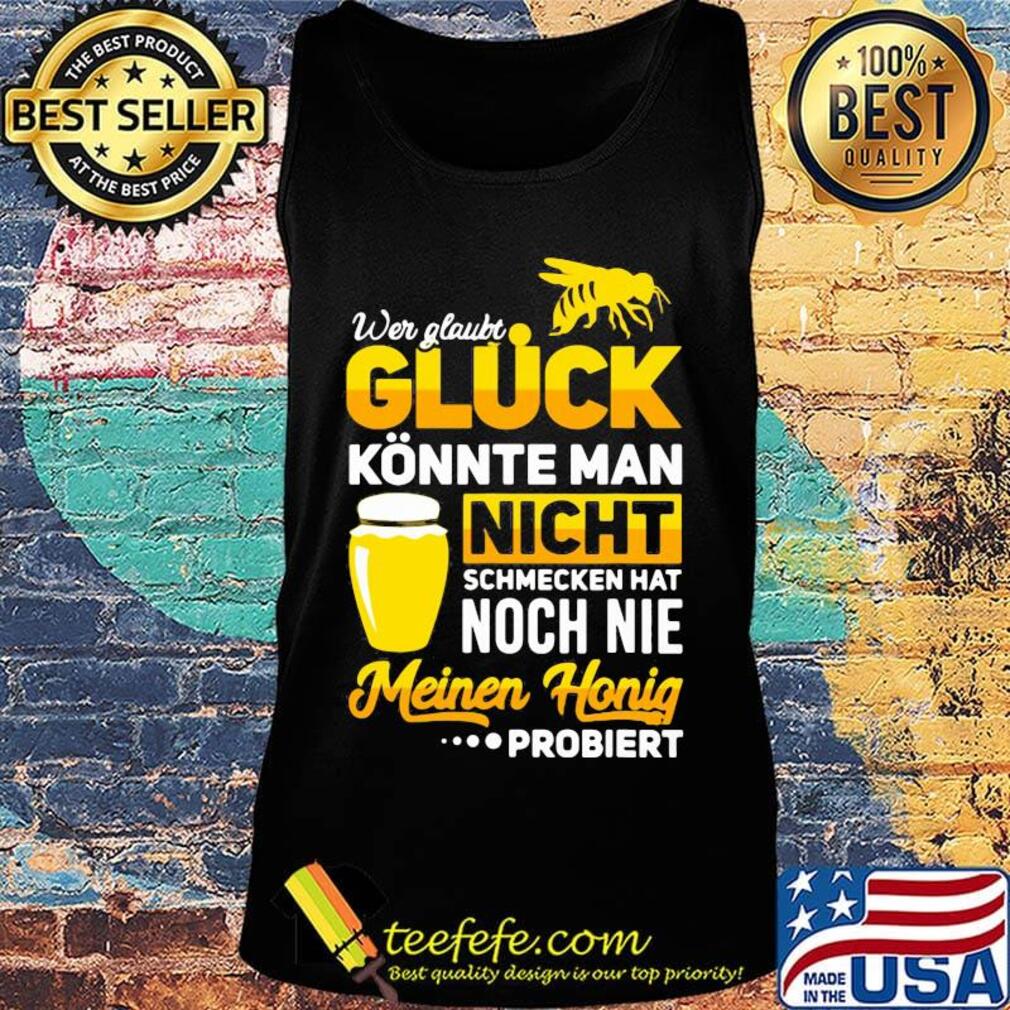 Wer glaubt gluck konnte man nicht schmecken hat noch nie meinen honig s Tank top Wer glaubt gluck konnte man nicht schmecken hat noch nie meinen honig s Tank top