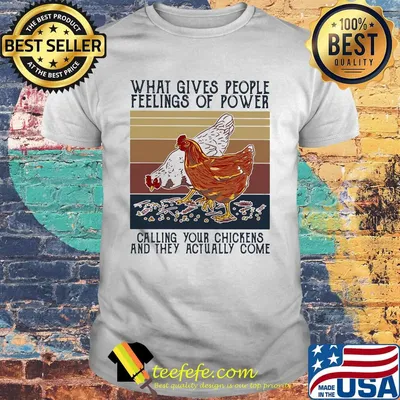 What gives people feelings of power calling your chickens and they actually come vintage retro shirt