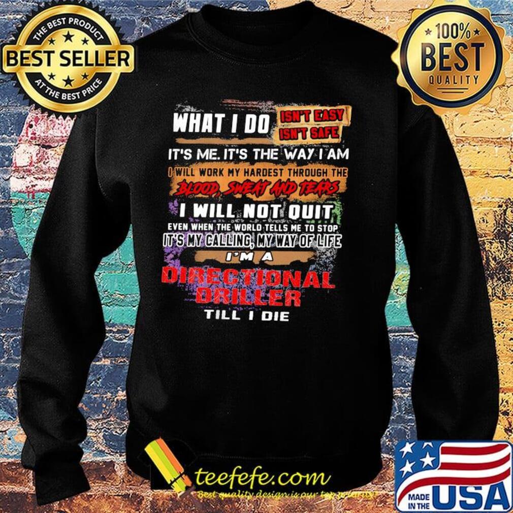 What I Do It's Me It's The Way I Am Directional Driller Till I Die Shirt Sweater What I Do It's Me It's The Way I Am Directional Driller Till I Die Shirt Sweater