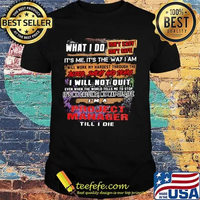 What I Do It's Me It's The Way I Am Project Manager Till I Die Shirt