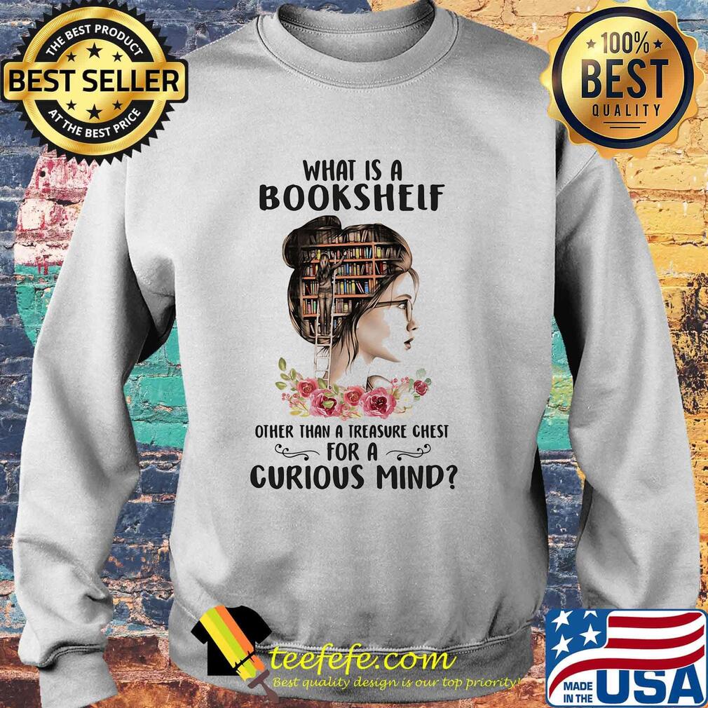 What Is A Bookshelf Other Than A Treasure Chest For A Curious Mind Flower Girl Shirt Sweater What Is A Bookshelf Other Than A Treasure Chest For A Curious Mind Flower Girl Shirt Sweater