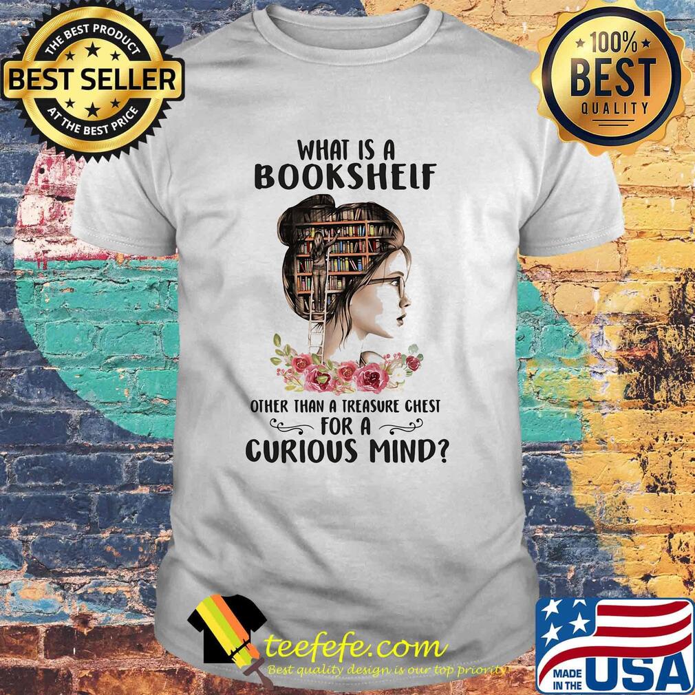 What Is A Bookshelf Other Than A Treasure Chest For A Curious Mind Flower Girl Shirt