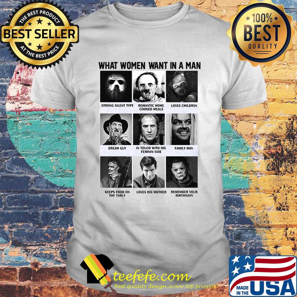 What women want in a man strong silent romantic home loves children dream guy in touch with his feminine side family man horror movie characters shirt What women want in a man strong silent romantic home loves children dream guy in touch with his feminine side family man horror movie characters shirt