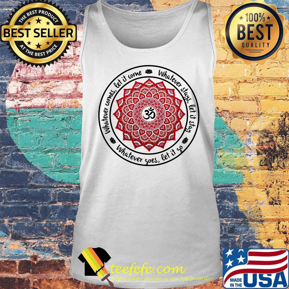 Whatever comes let it come Whatever stays let it stay Whatever goes let it go s Tank top Whatever comes let it come Whatever stays let it stay Whatever goes let it go s Tank top