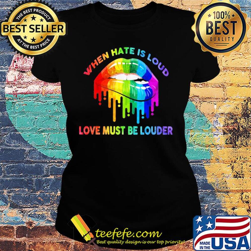 When hate is loud love must be louder lip LGBT s Ladies tee When hate is loud love must be louder lip LGBT s Ladies tee
