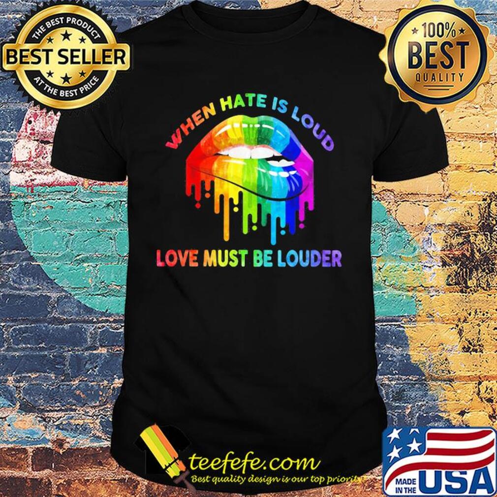 When hate is loud love must be louder lip LGBT shirt When hate is loud love must be louder lip LGBT shirt