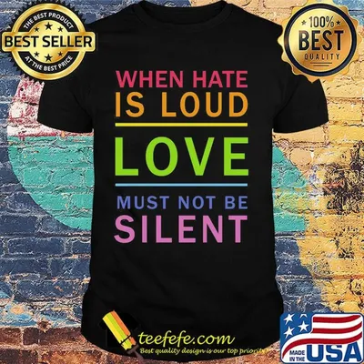 When hate is loud love muust not be silent shirt