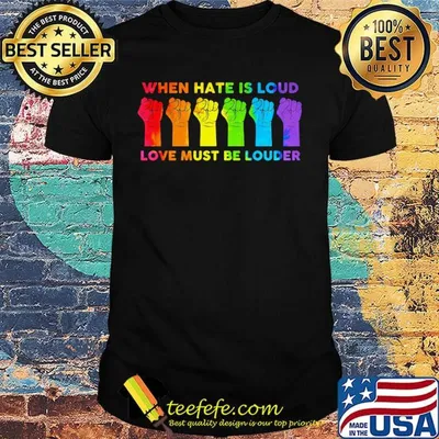 When I Hate Is Loud Love Must Be Louder LGBT Shirt