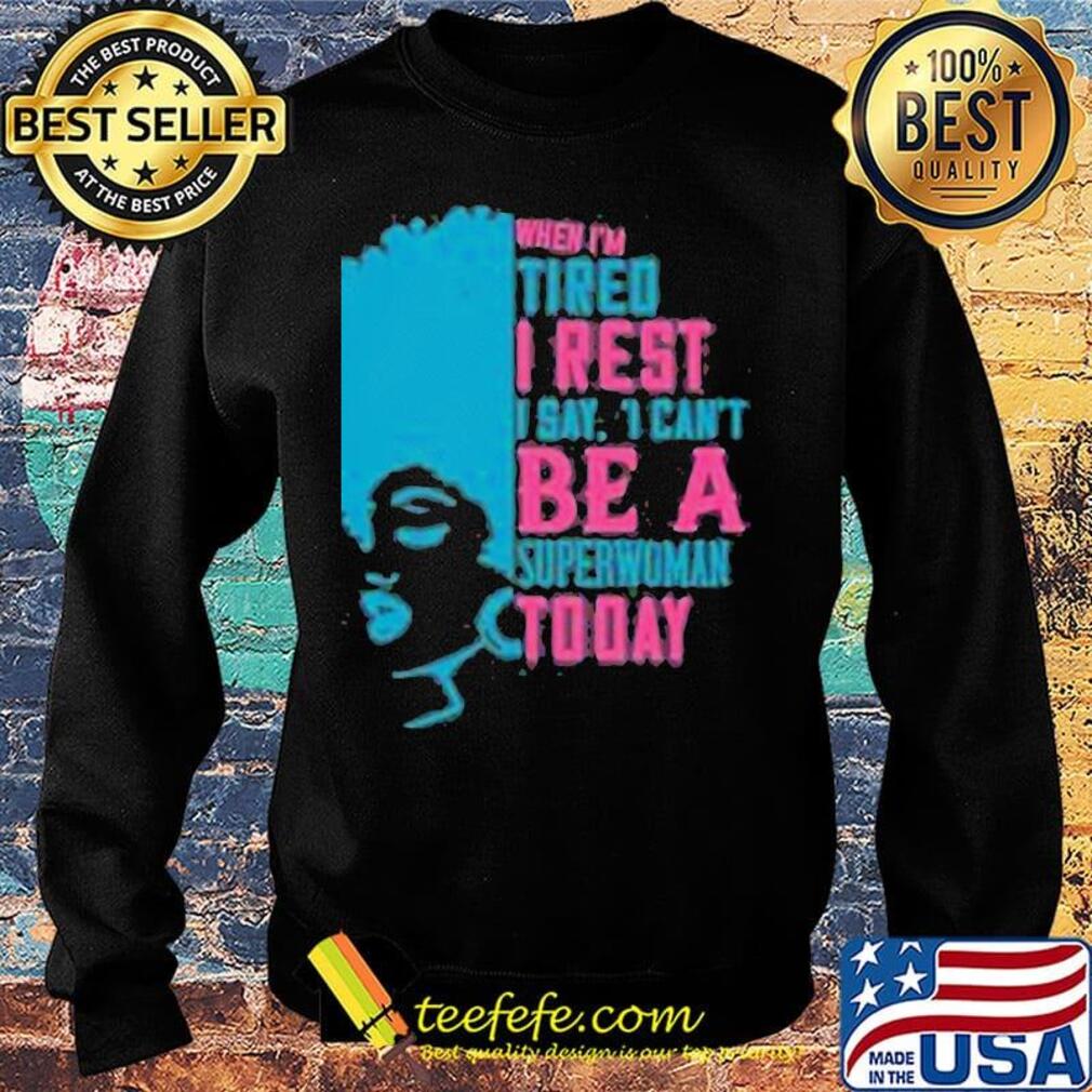 When I'm tired I rest I say I can't superwoman today s Sweater When I'm tired I rest I say I can't superwoman today s Sweater