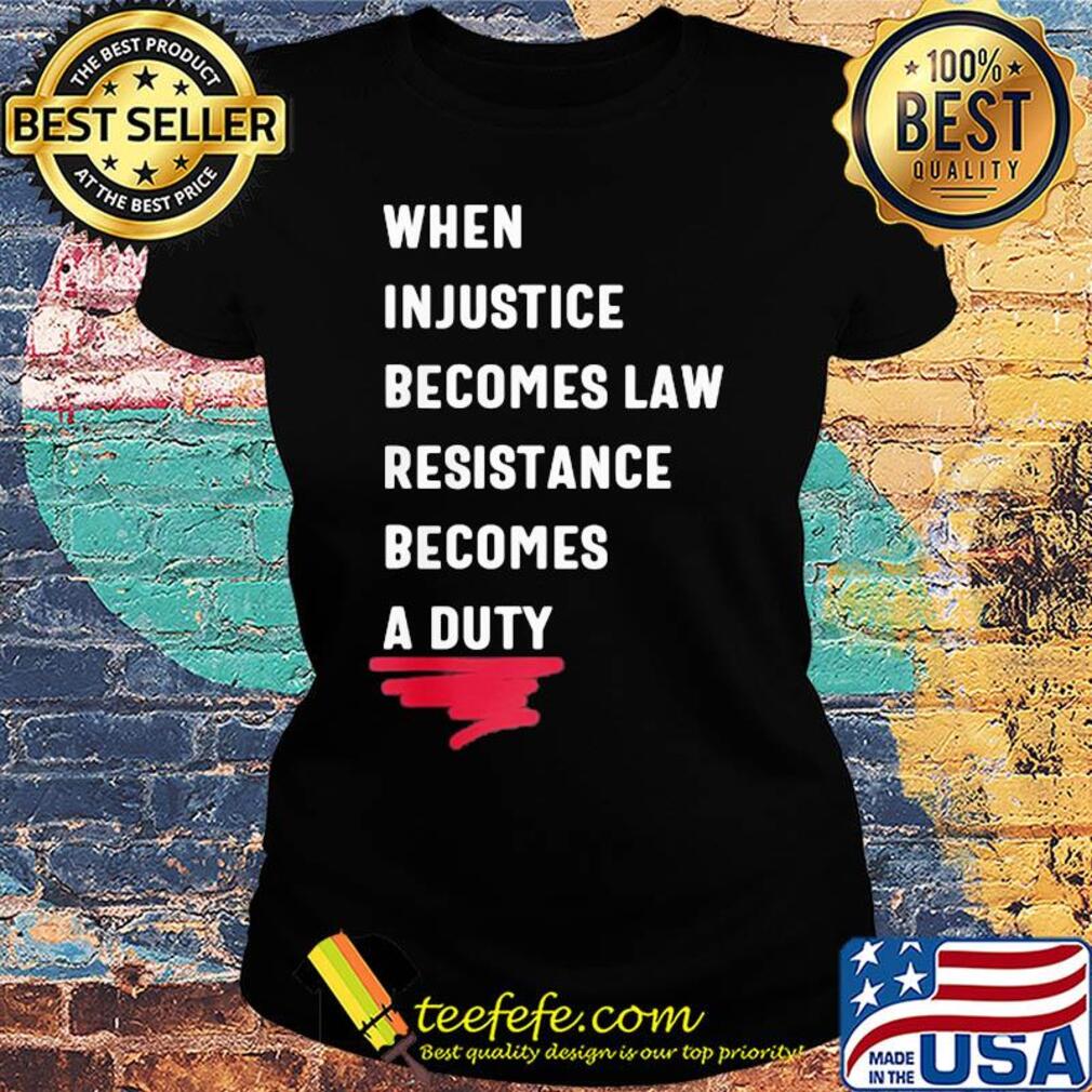 When injustice becomes law resistance becomes duty 2020 s Ladies tee When injustice becomes law resistance becomes duty 2020 s Ladies tee