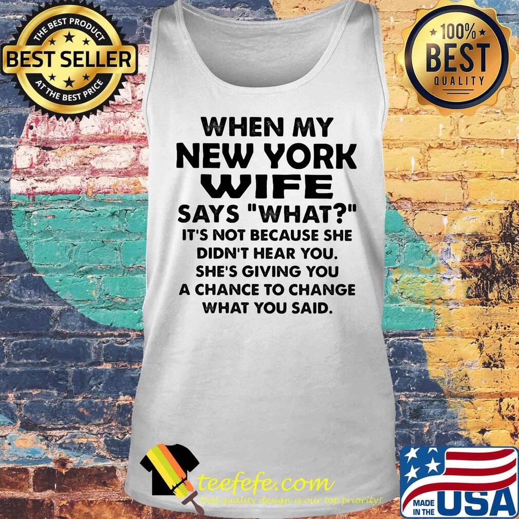 When my new york wife says what it's not because she didn't hear you s Tank top When my new york wife says what it's not because she didn't hear you s Tank top