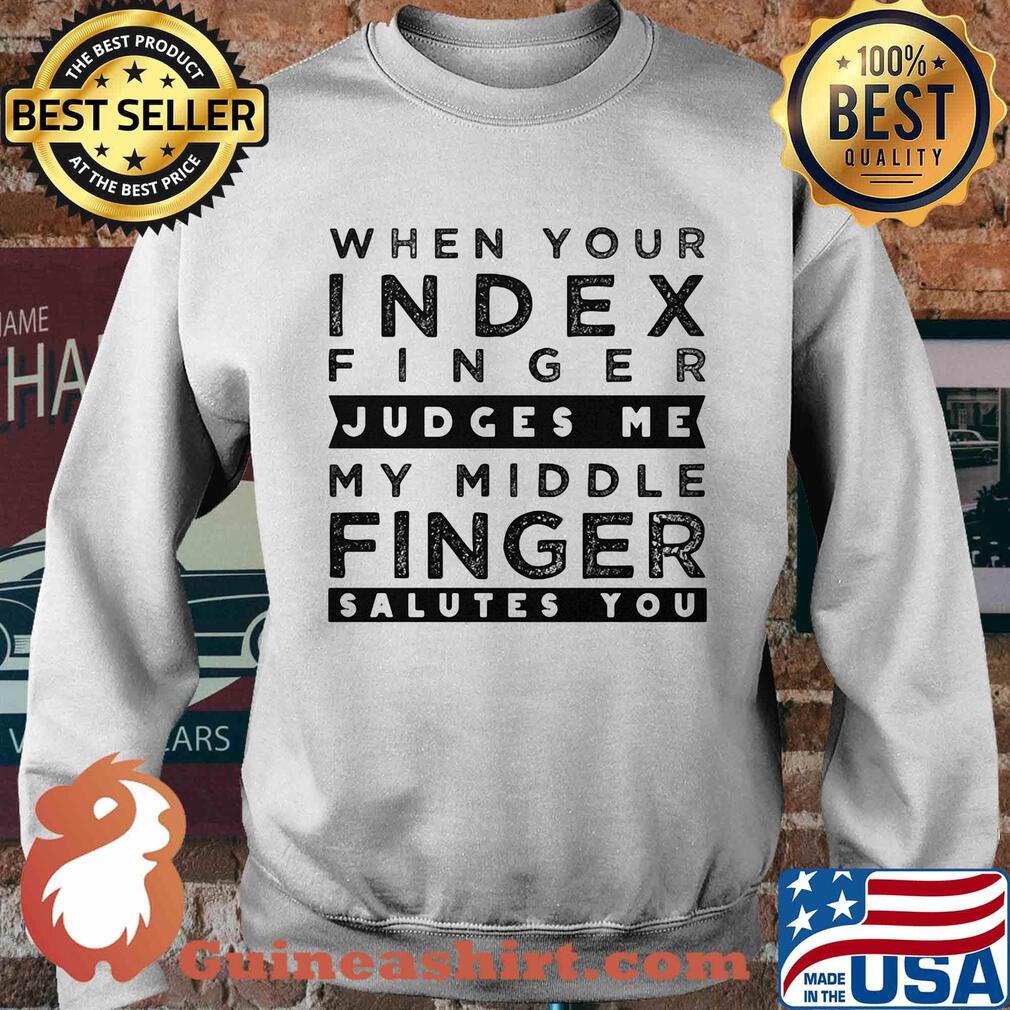 When your index finger judges me my middle finger salutes you s Sweater When your index finger judges me my middle finger salutes you s Sweater