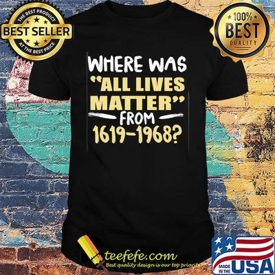 Where was all lives matter from 1619-1968 shirt