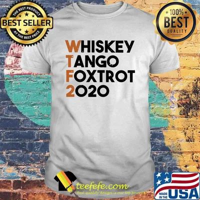 Whiskey Tango Foxtrot 2020 WTF Shirt