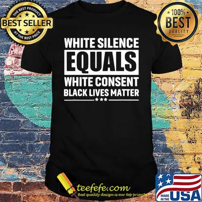 White silence equals white consent black lives matter shirt (2)