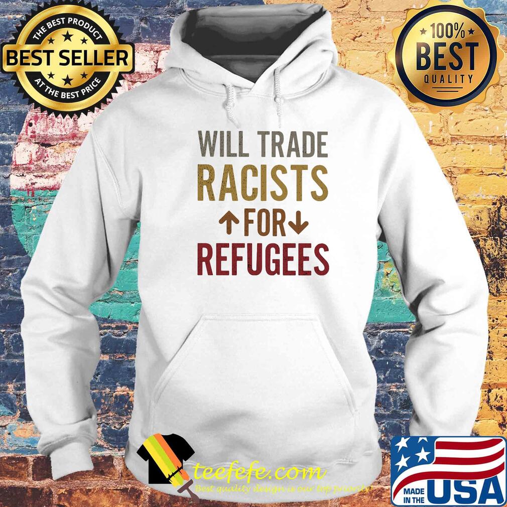 Will trade racists for refugees s Hoodie Will trade racists for refugees s Hoodie