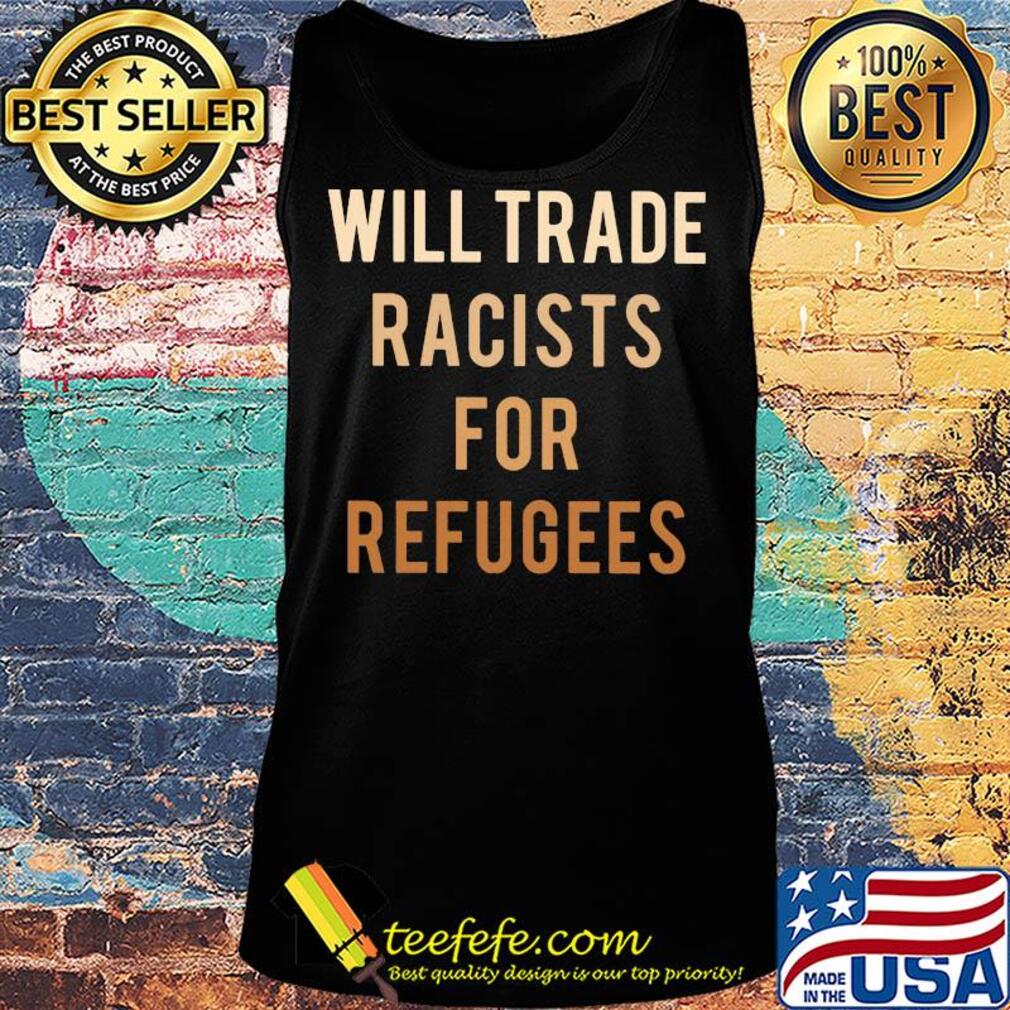 Will trade racists for refugees yellow s Tank top Will trade racists for refugees yellow s Tank top