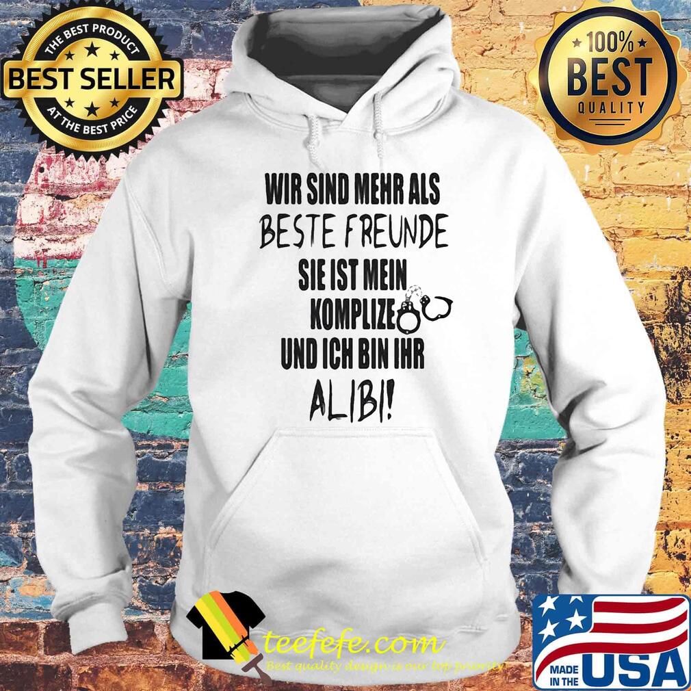 Wir Sind Mehr Als Beste Freunde Sie Ist Mein Komplize Und Ich Bin Ihr Alibi Shirt Hoodie Wir Sind Mehr Als Beste Freunde Sie Ist Mein Komplize Und Ich Bin Ihr Alibi Shirt Hoodie